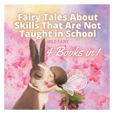 "Fairy Tales About Skills That Are Not Taught in School: 4 Books in 1" - "" ("Fairy Wild")