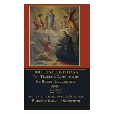 "Doctrina Christiana: The Timeless Catechism of St. Robert Bellarmine" - "" ("Bellarmine S. J. S