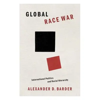 "Global Race War: International Politics and Racial Hierarchy" - "" ("Barder Alexander D.")