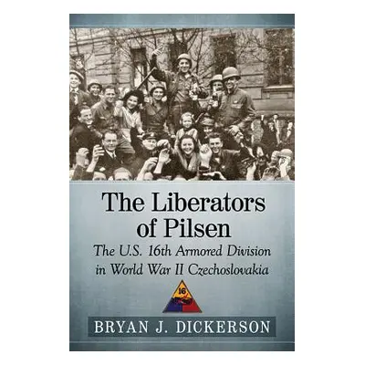 "The Liberators of Pilsen: The U.S. 16th Armored Division in World War II Czechoslovakia" - "" (