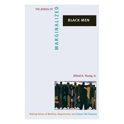 "The Minds of Marginalized Black Men: Making Sense of Mobility, Opportunity, and Future Life Cha