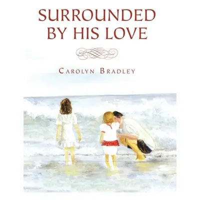 "Surrounded by His Love" - "" ("Bradley Carolyn")