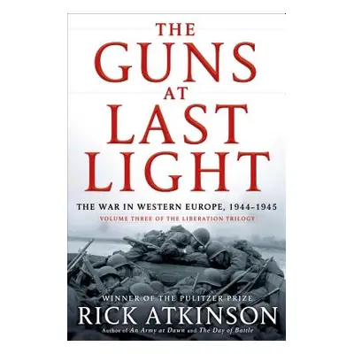 "The Guns at Last Light: The War in Western Europe, 1944-1945" - "" ("Atkinson Rick")