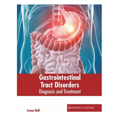 "Gastrointestinal Tract Disorders: Diagnosis and Treatment" - "" ("Hall Ivana")