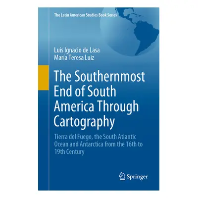 "The Southernmost End of South America Through Cartography: Tierra del Fuego, the South Atlantic