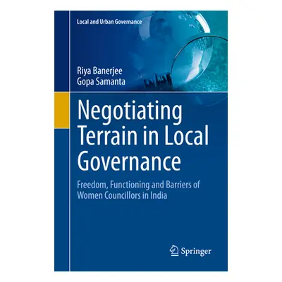 "Negotiating Terrain in Local Governance: Freedom, Functioning and Barriers of Women Councillors