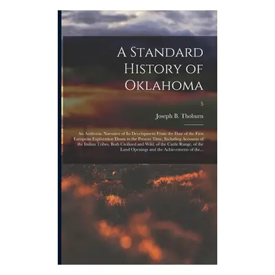 "A Standard History of Oklahoma; an Authentic Narrative of Its Development From the Date of the 