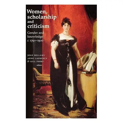 "Women, Scholarship and Criticism C.1790-1900: Gender and Knowledge" - "" ("Bellamy Joan")