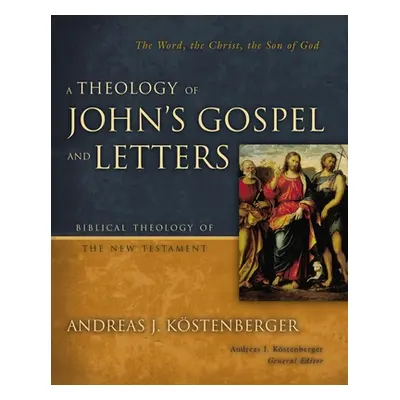 "A Theology of John's Gospel and Letters" - "" ("Kostenberger Andreas J.")