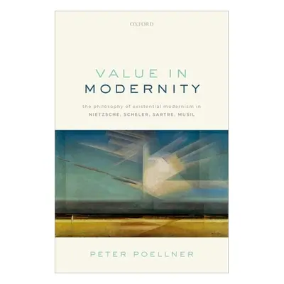 "Value in Modernity: The Philosophy of Existential Modernism in Nietzsche, Scheler, Sartre, Musi