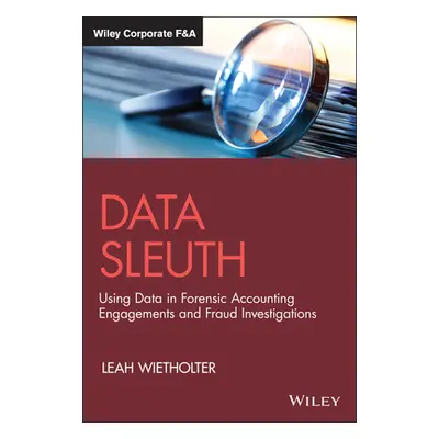 "Data Sleuth: Using Data in Forensic Accounting Engagements and Fraud Investigations" - "" ("Wie