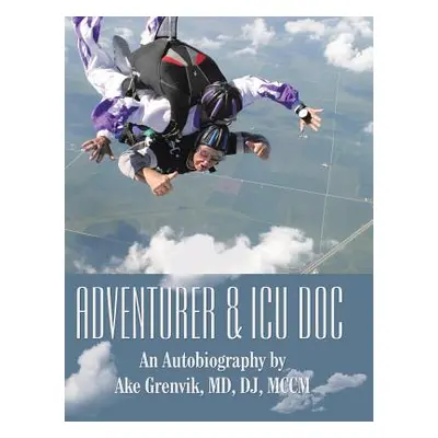 "Adventurer & Icu Doc: An Autobiography by Ake Grenvik, Md, Dj, Mccm" - "" ("Grenvik Dj")