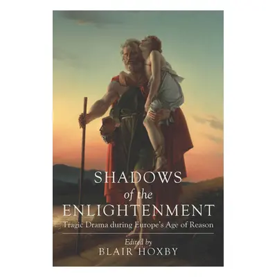 "Shadows of the Enlightenment: Tragic Drama during Europe's Age of Reason" - "" ("Hoxby Blair")