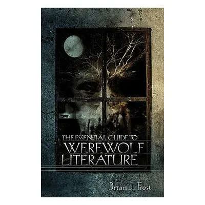 "The Essential Guide to Werewolf Literature" - "" ("Frost Brian J.")