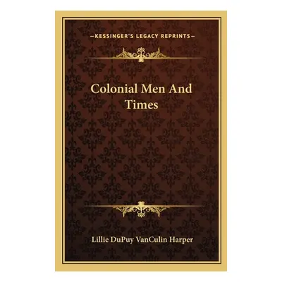 "Colonial Men and Times" - "" ("Harper Lillie Dupuy Vanculin")