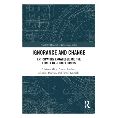 "Ignorance and Change: Anticipatory Knowledge and the European Refugee Crisis" - "" ("Mica Adria