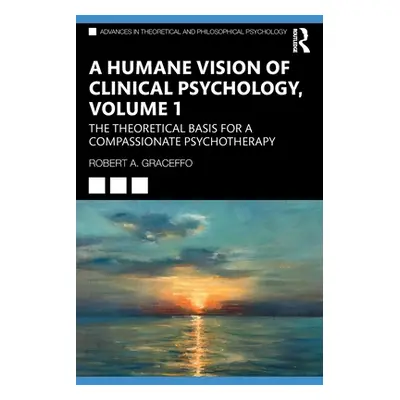 "A Humane Vision of Clinical Psychology, Volume 1: The Theoretical Basis for a Compassionate Psy