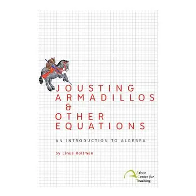 "Jousting Armadillos & Other Equations: An Introduction to Algebra" - "" ("Rollman Linus Christi