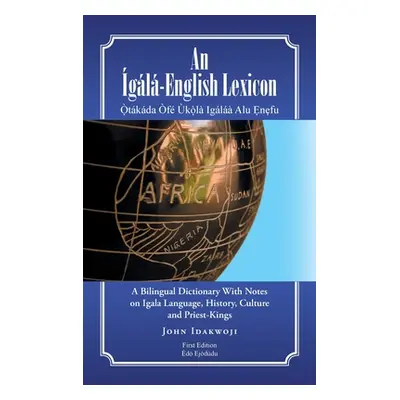 "An gl-English Lexicon: A Bilingual Dictionary with Notes on Igala Language, History, Culture an