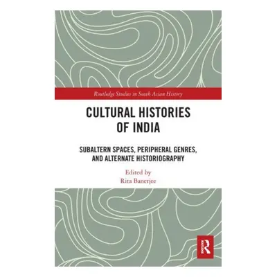 "Cultural Histories of India: Subaltern Spaces, Peripheral Genres, and Alternate Historiography"