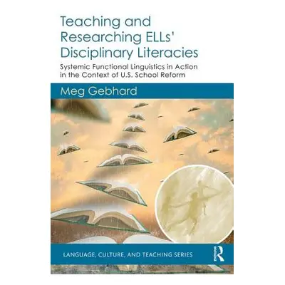 "Teaching and Researching Ells' Disciplinary Literacies: Systemic Functional Linguistics in Acti