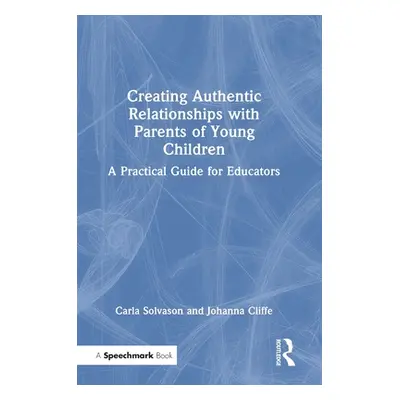 "Creating Authentic Relationships with Parents of Young Children: A Practical Guide for Educator