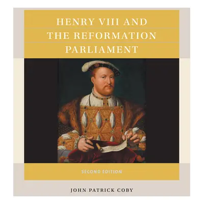 "Henry VIII and the Reformation Parliament" - "" ("Coby John Patrick")