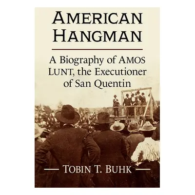 "American Hangman: A Biography of Amos Lunt, the Executioner of San Quentin" - "" ("Buhk Tobin T