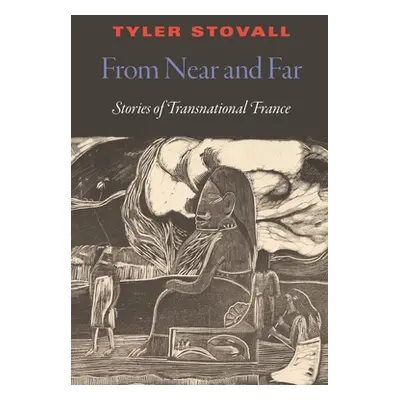 "From Near and Far: A Transnational History of France" - "" ("Stovall Tyler")