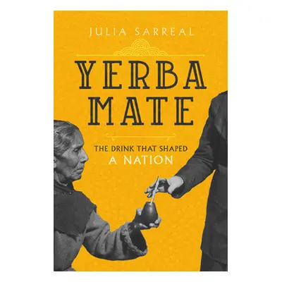 "Yerba Mate: The Drink That Shaped a Nation Volume 79" - "" ("Sarreal Julia J. S.")