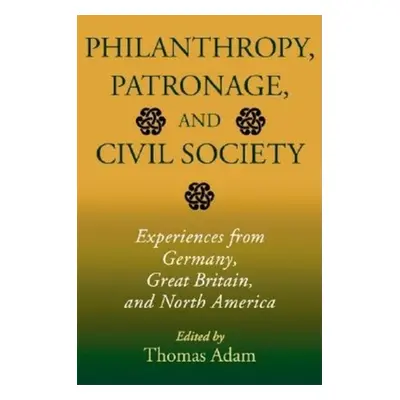 "Philanthropy, Patronage, and Civil Society: Experiences from Germany, Great Britain, and North 