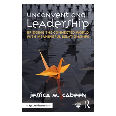 "Unconventional Leadership: Bridging the Connected World with Meaningful Relationships" - "" ("C