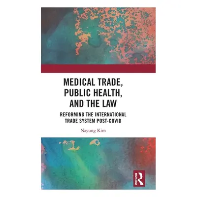 "Medical Trade, Public Health, and the Law: Reforming the International Trade System Post-Covid"