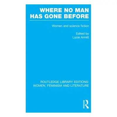 "Where No Man Has Gone Before: Essays on Women and Science Fiction" - "" ("Armitt Lucie")