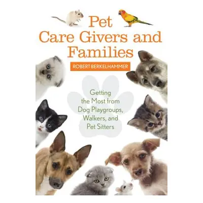 "Pet Care Givers and Families: Getting the Most from Dog Playgroups, Walkers, and Pet Sitters" -