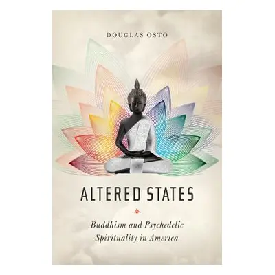 "Altered States: Buddhism and Psychedelic Spirituality in America" - "" ("Osto Douglas")