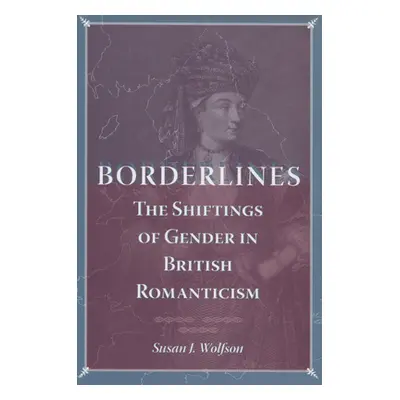 "Borderlines: The Shiftings of Gender in British Romanticism" - "" ("Wolfson Susan J.")