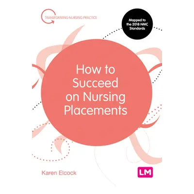 "How to Succeed on Nursing Placements" - "" ("Elcock Karen")