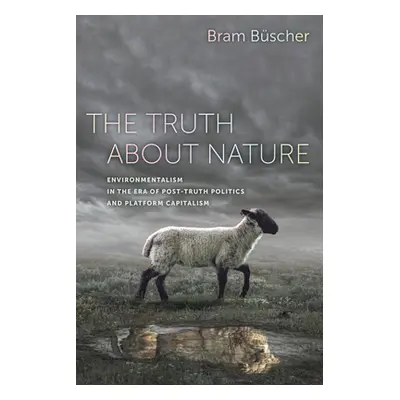 "The Truth about Nature: Environmentalism in the Era of Post-Truth Politics and Platform Capital