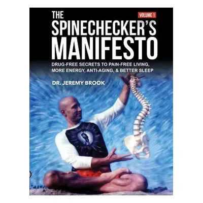 "The Spinechecker's Manifesto: Drug-Free Secrets to Pain-Free Living, More Energy, Anti-Aging, &