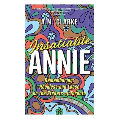 "Insatiable Annie: Reckless and Loose on the Streets of Toronto" - "" ("Clarke A. M.")