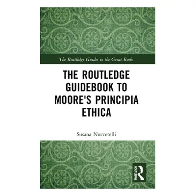 "The Routledge Guidebook to Moore's Principia Ethica" - "" ("Nuccetelli Susana")