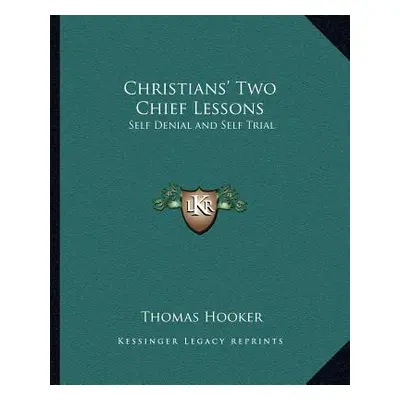 "Christians' Two Chief Lessons: Self Denial and Self Trial" - "" ("Hooker Thomas")