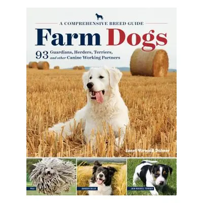 "Farm Dogs: A Comprehensive Breed Guide to 93 Guardians, Herders, Terriers, and Other Canine Wor