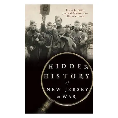 "Hidden History of New Jersey at War" - "" ("Bilby Joseph G.")