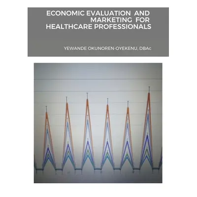 "Economic Evaluation and Marketing for Healthcare Professionals" - "" ("Okunoren-Oyekenu Yewande