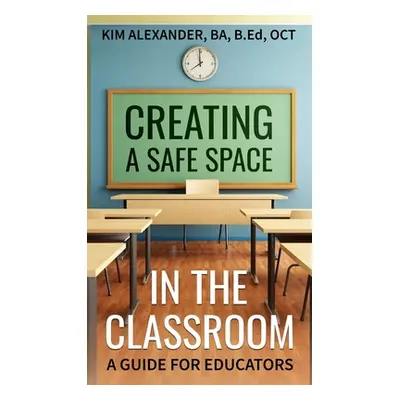 "Creating a Safe Space in the Classroom: A Guide for Educators" - "" ("Alexander Kim")