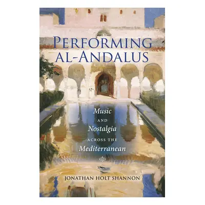 "Performing Al-Andalus: Music and Nostalgia Across the Mediterranean" - "" ("Shannon Jonathan Ho