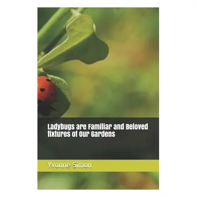 "Ladybugs are Familiar and Beloved fixtures of Our Gardens" - "" ("Simon Yvonne")