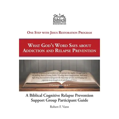 "A Biblical Cognitive Relapse Prevention Support Group: What God's Word Says about Relapse Preve